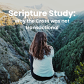 Scripture Study: Why the Cross was not transactional