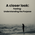 A Closer Look: Understanding the Purpose of Fasting