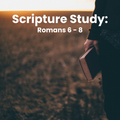 Scripture Study: Romans 6 - 8 - "I do what I don't want to do"