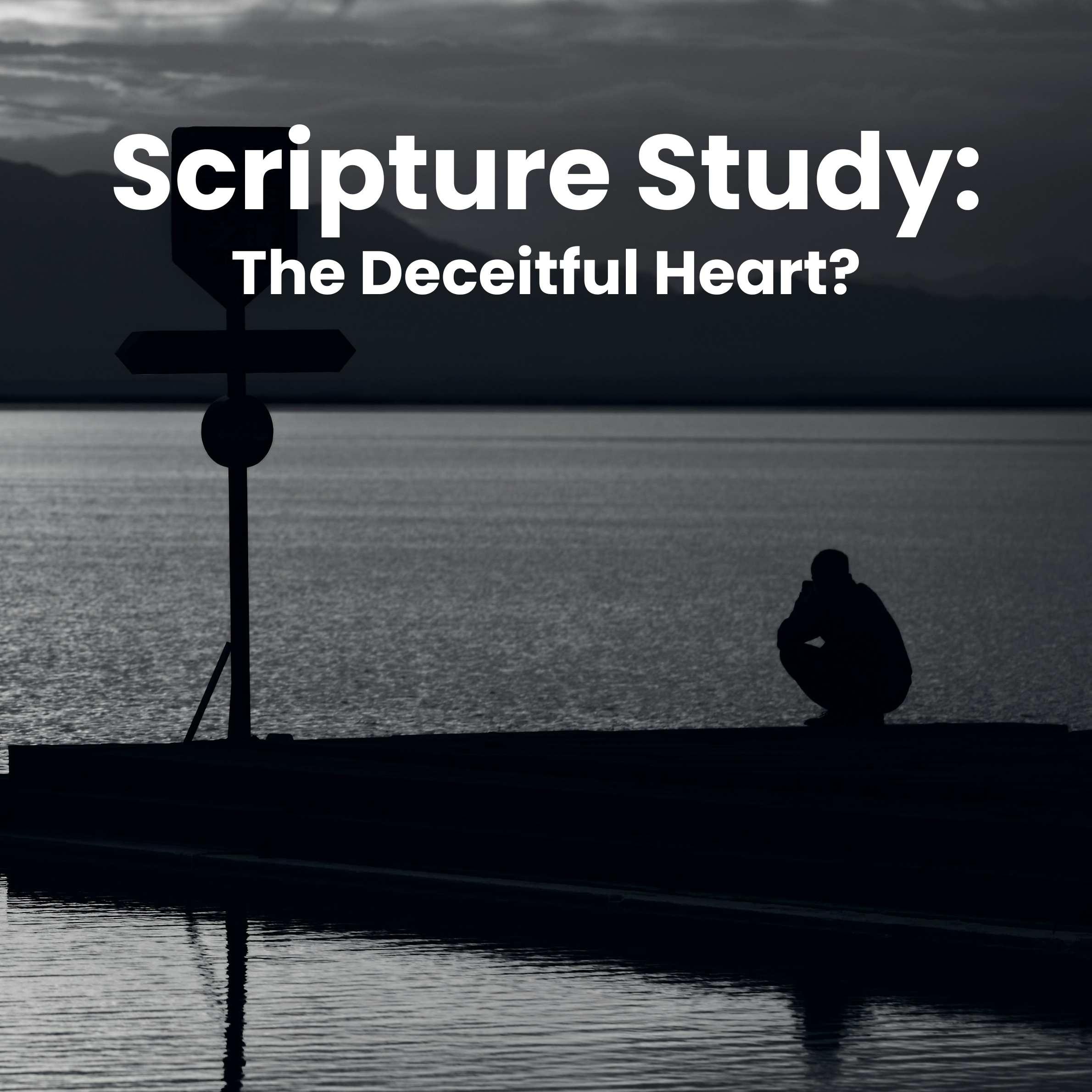 Scripture Study: The Deceitful Heart?